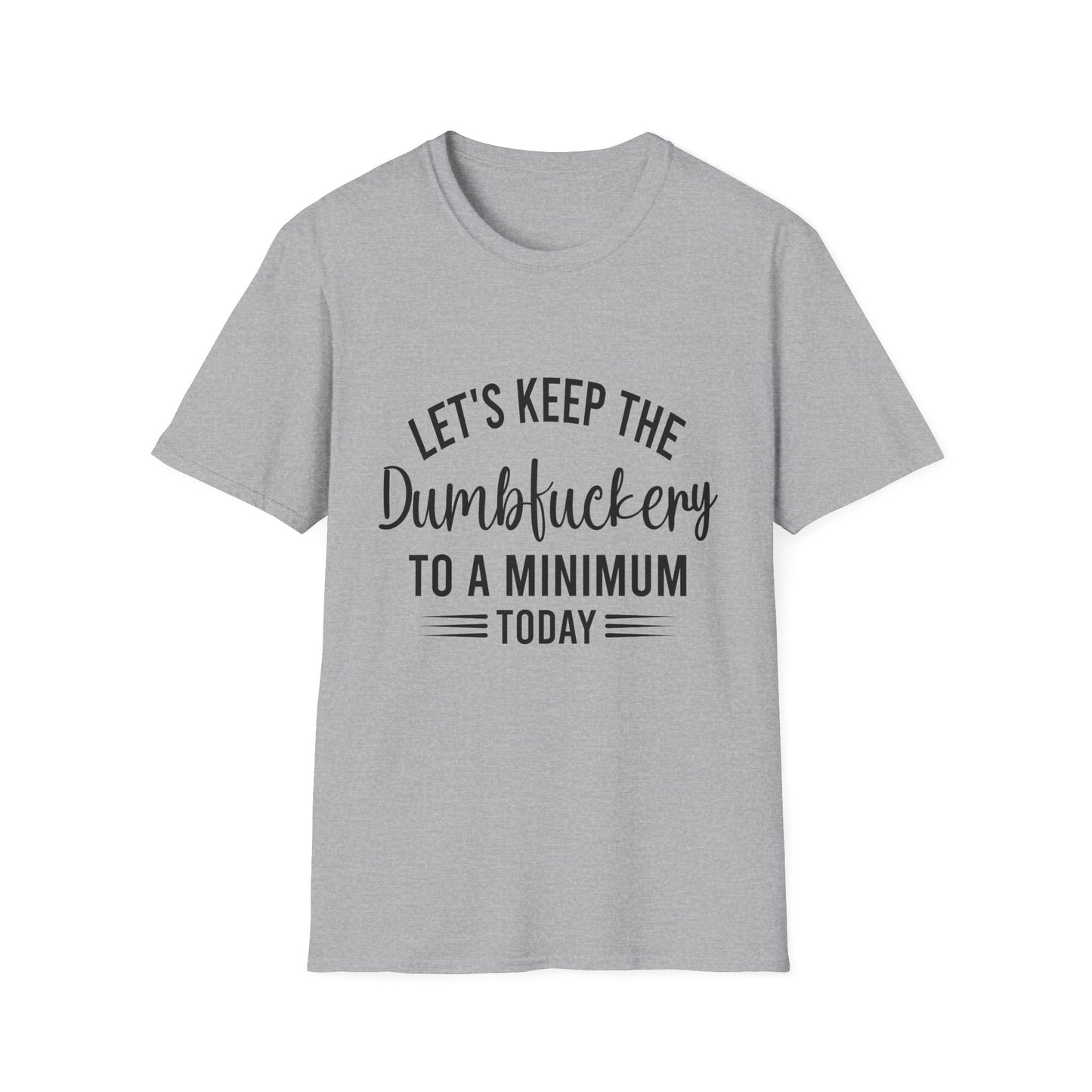 Lets Keep The Dumbf*ckery Funny Softstyle T-Shirt Black Lettering