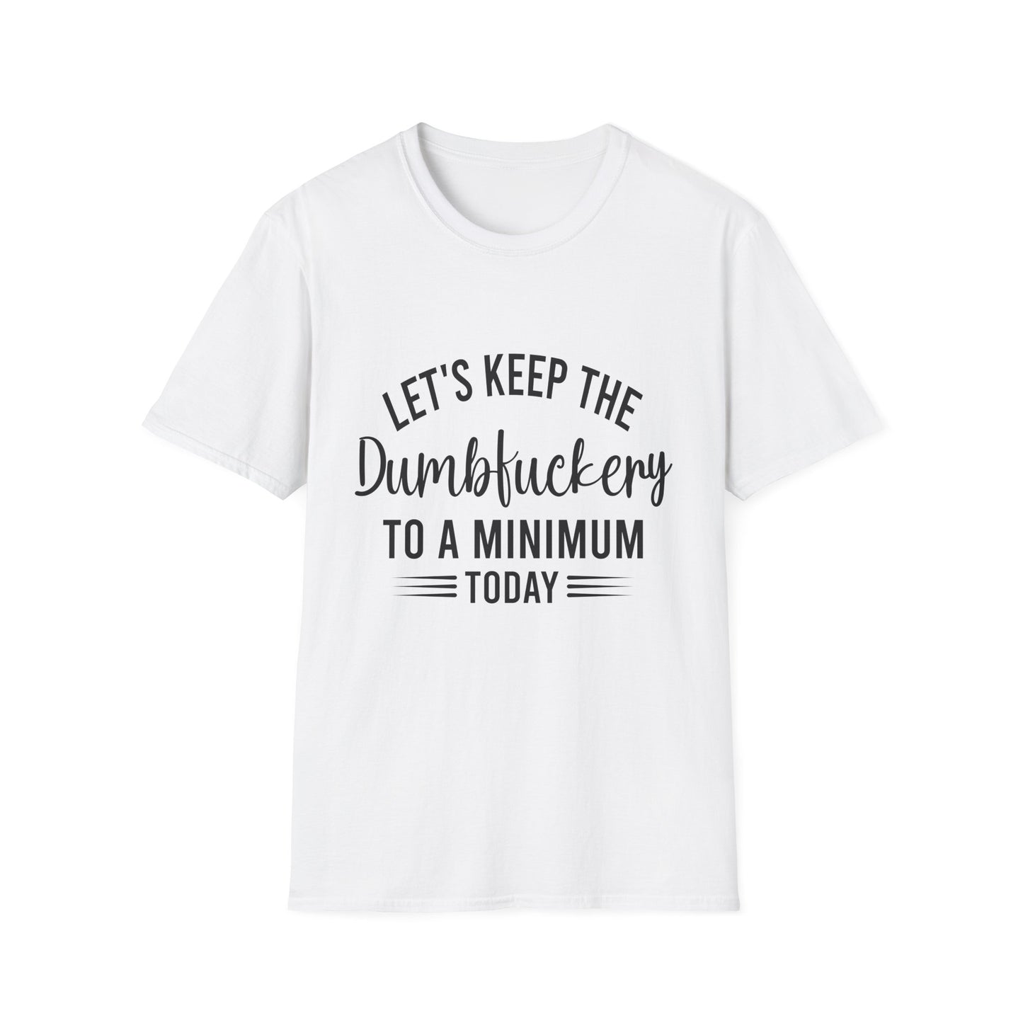 Lets Keep The Dumbf*ckery Funny Softstyle T-Shirt Black Lettering