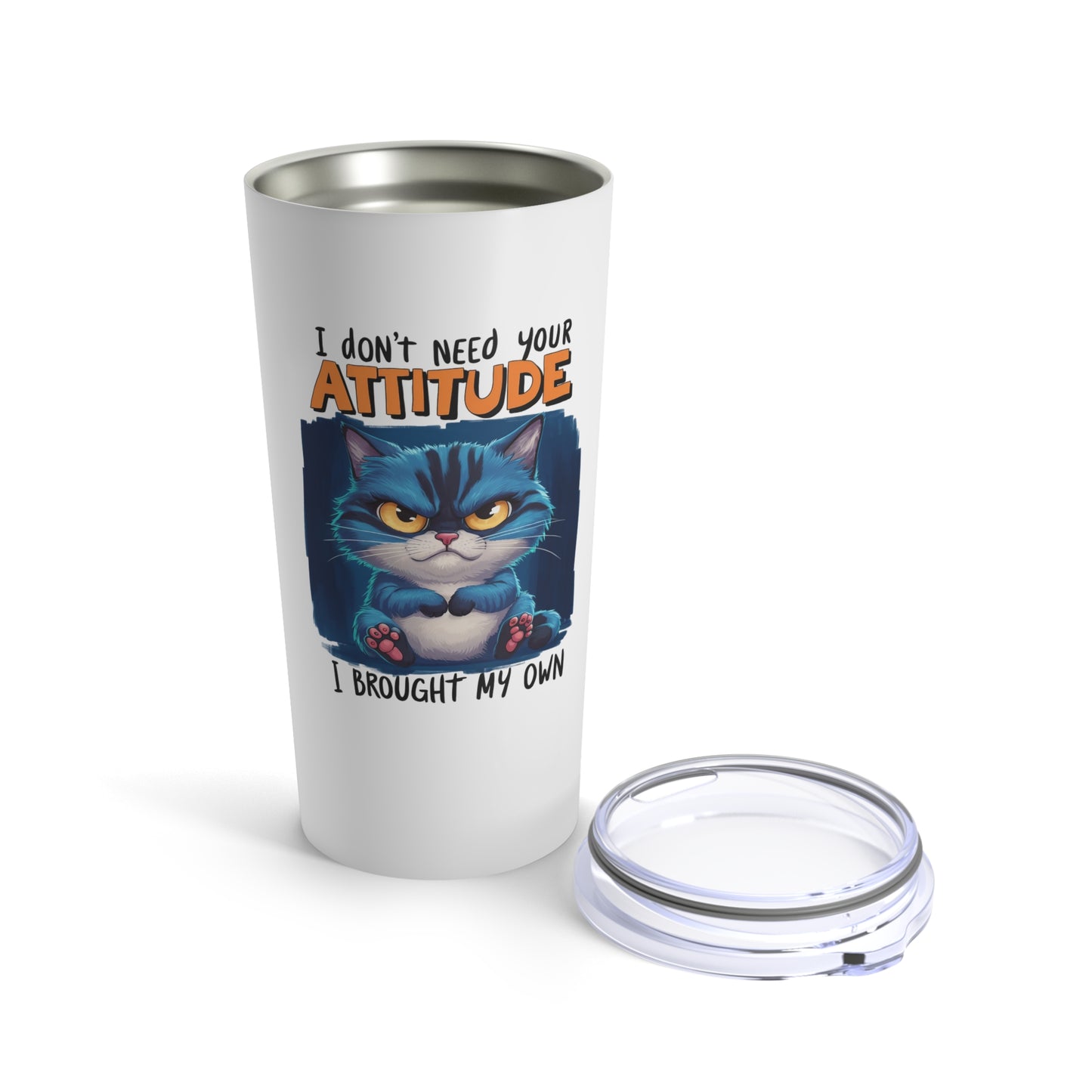 I Don't Need Your Attitude Funny Cat Tumbler 20oz