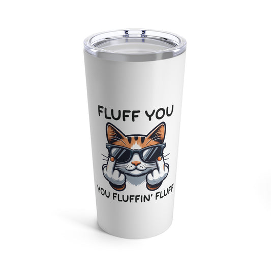 Fluff You Funny Cat Tumbler 20oz