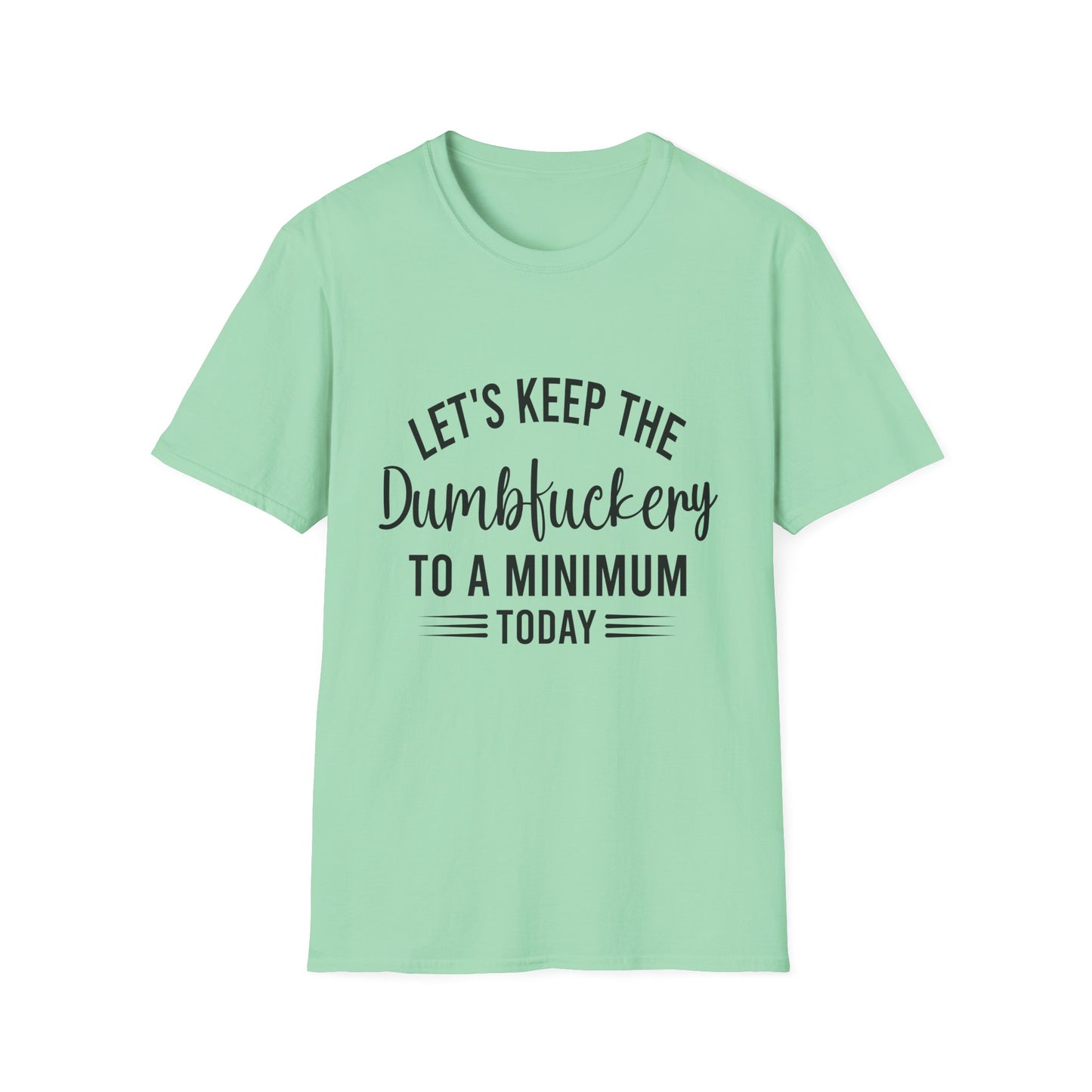 Lets Keep The Dumbf*ckery Funny Softstyle T-Shirt Black Lettering