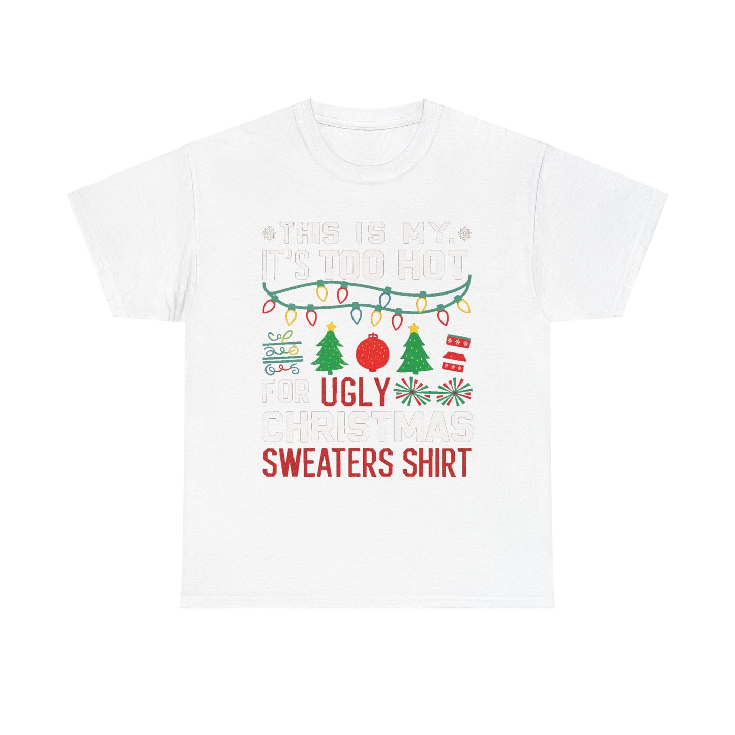 Too Hot For Ugly Sweaters Christmas Heavy Cotton Tee