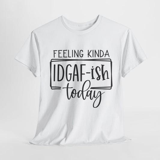 Feeling Kinda IDGAF-ish Today Funny Sarcastic Unisex Heavy Cotton Tee