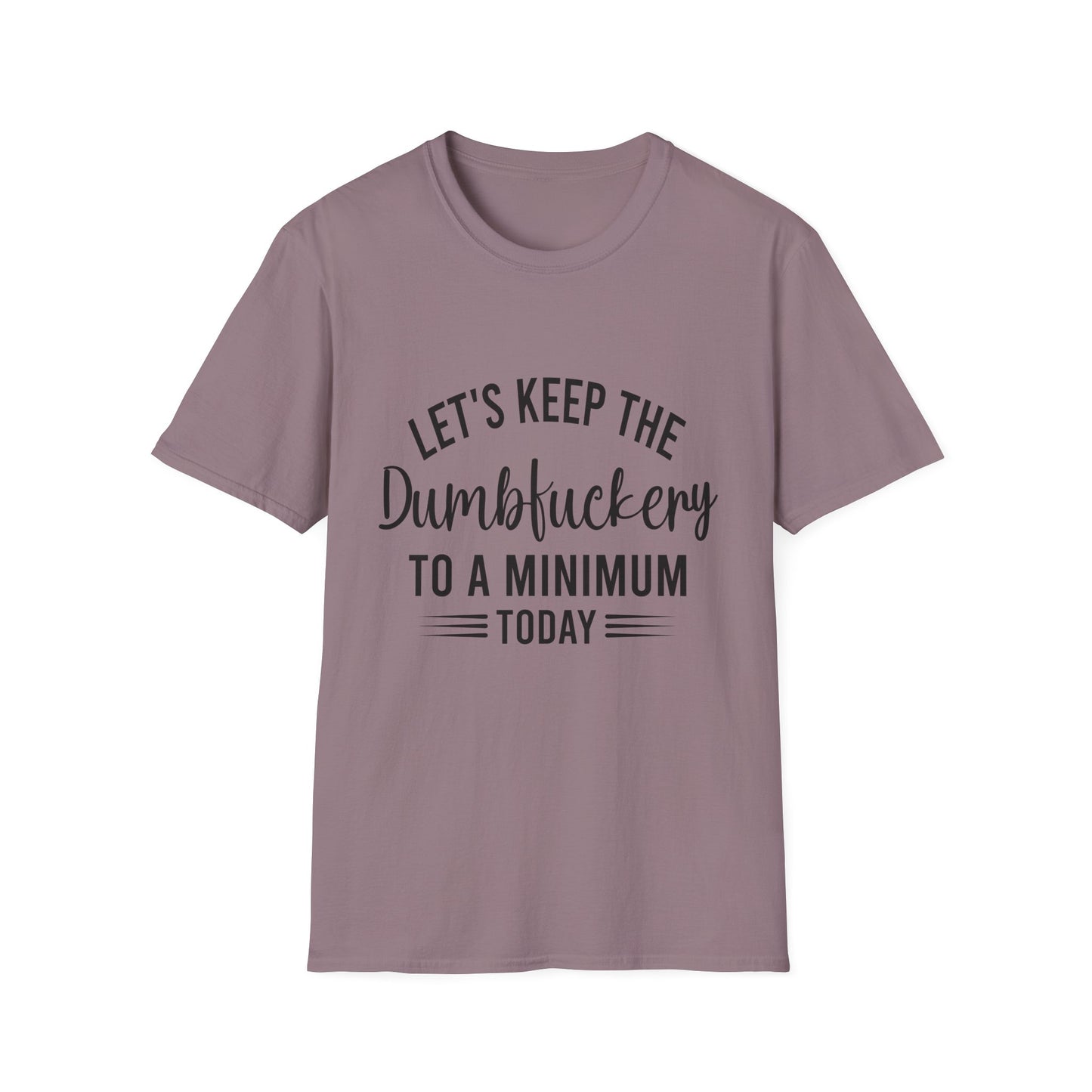 Lets Keep The Dumbf*ckery Funny Softstyle T-Shirt Black Lettering