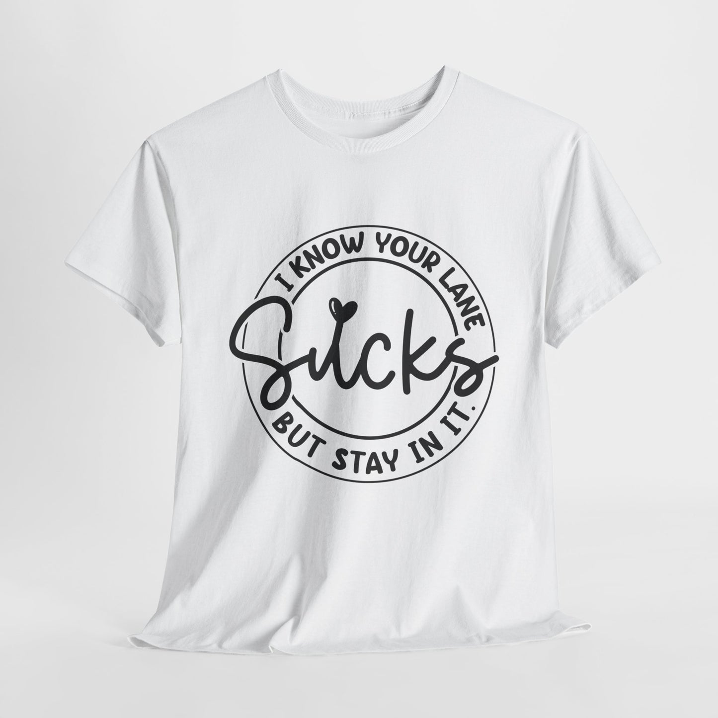 I Know Your Lane Sucks Funny Sarcastic Unisex Heavy Cotton Tee