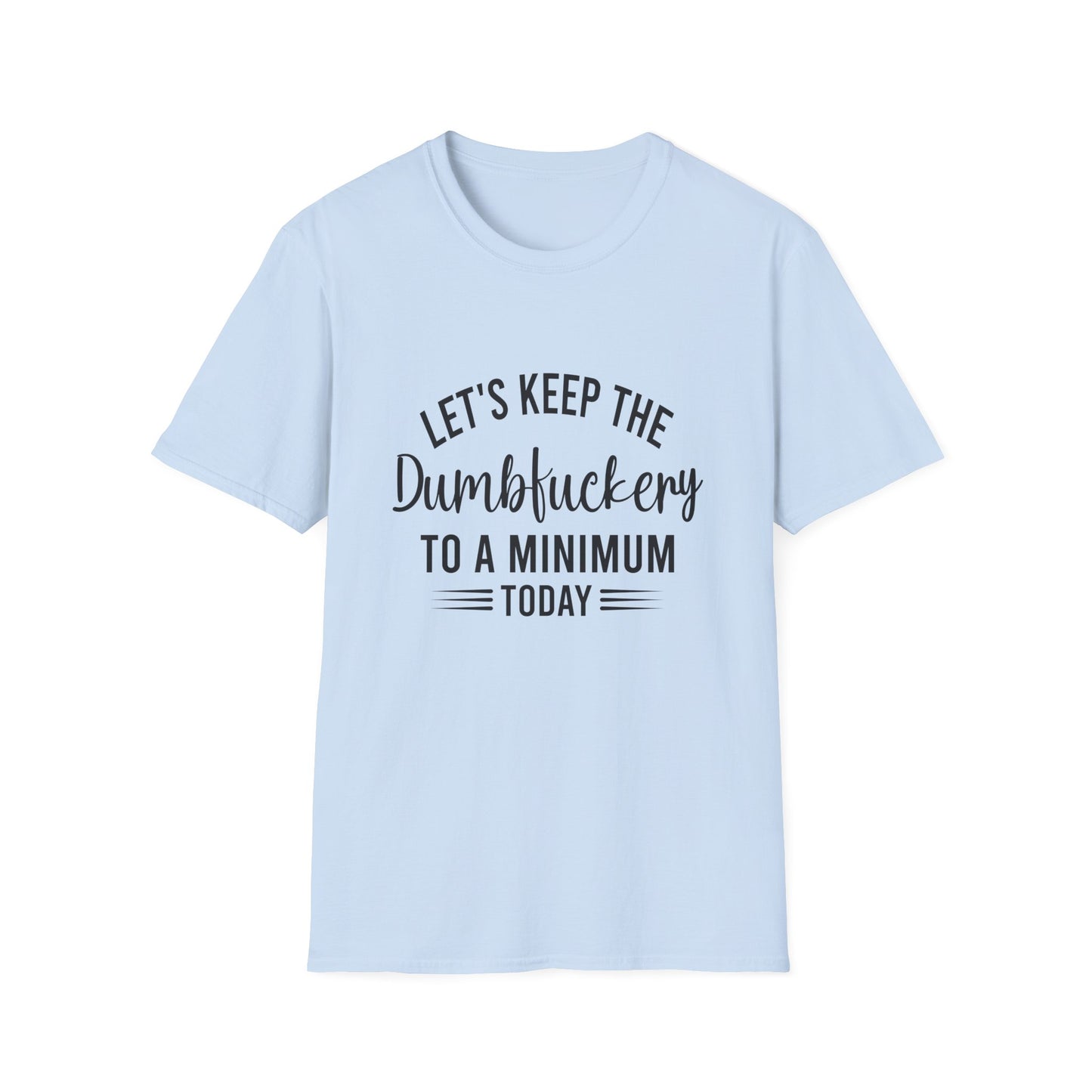 Lets Keep The Dumbf*ckery Funny Softstyle T-Shirt Black Lettering