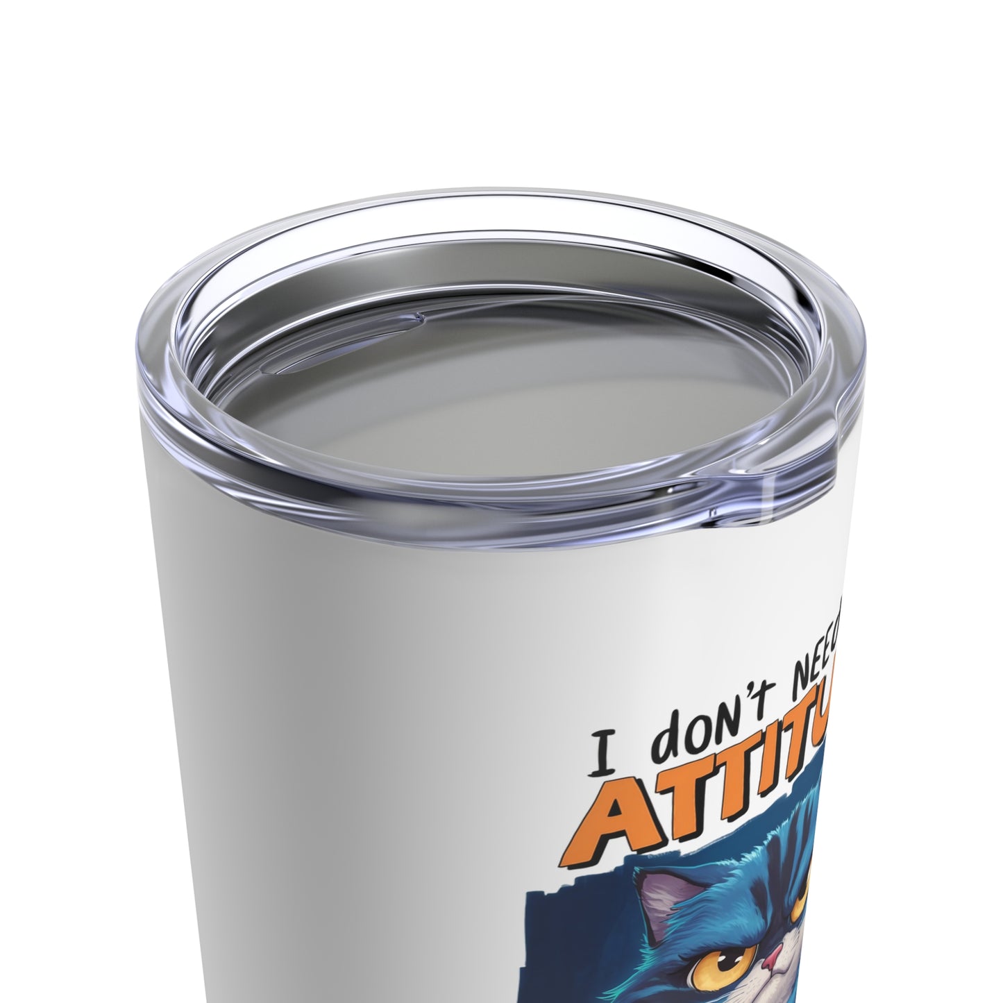 I Don't Need Your Attitude Funny Cat Tumbler 20oz