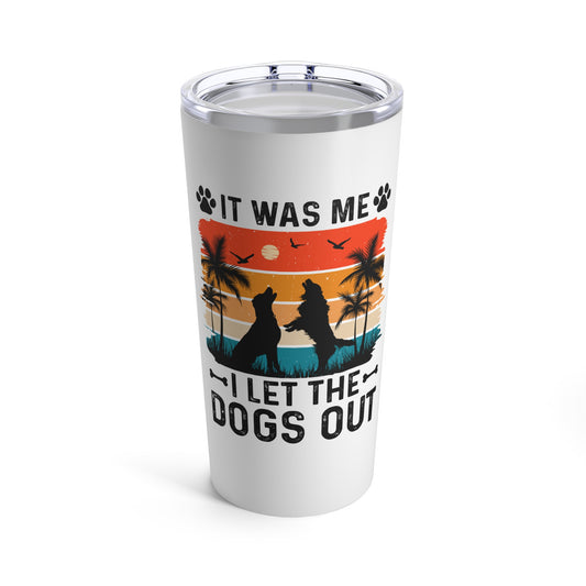 I Let The Dogs Out Tumbler 20oz