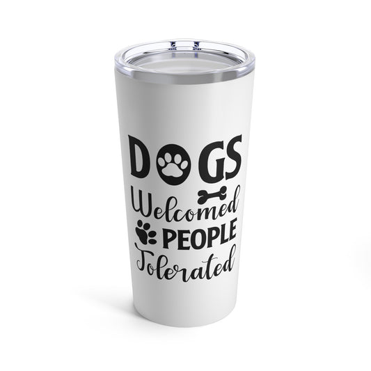 Dogs Welcomed People Tolerated Tumbler 20oz