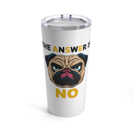 The Answer Is No Funny Dog Tumbler 20oz