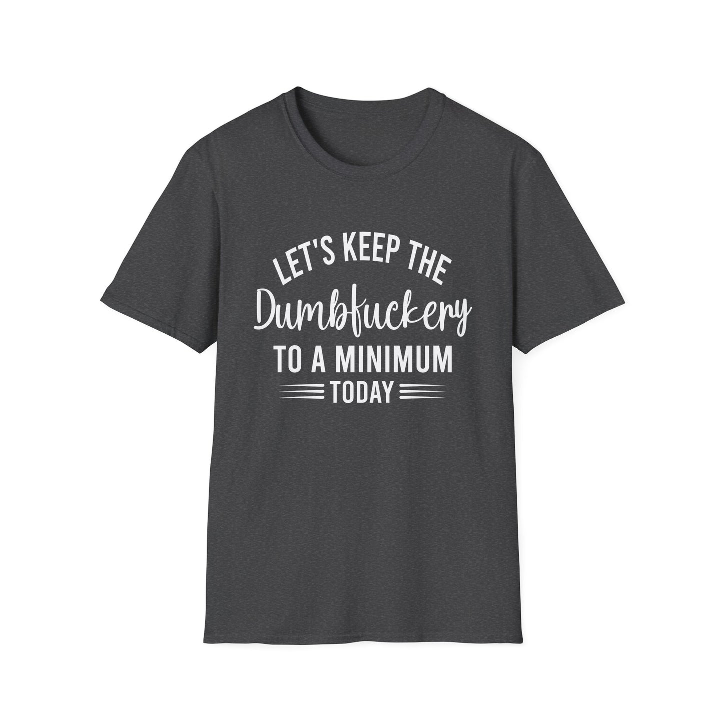 Lets Keep The Dumbf*ckery Funny Softstyle T-Shirt White Lettering