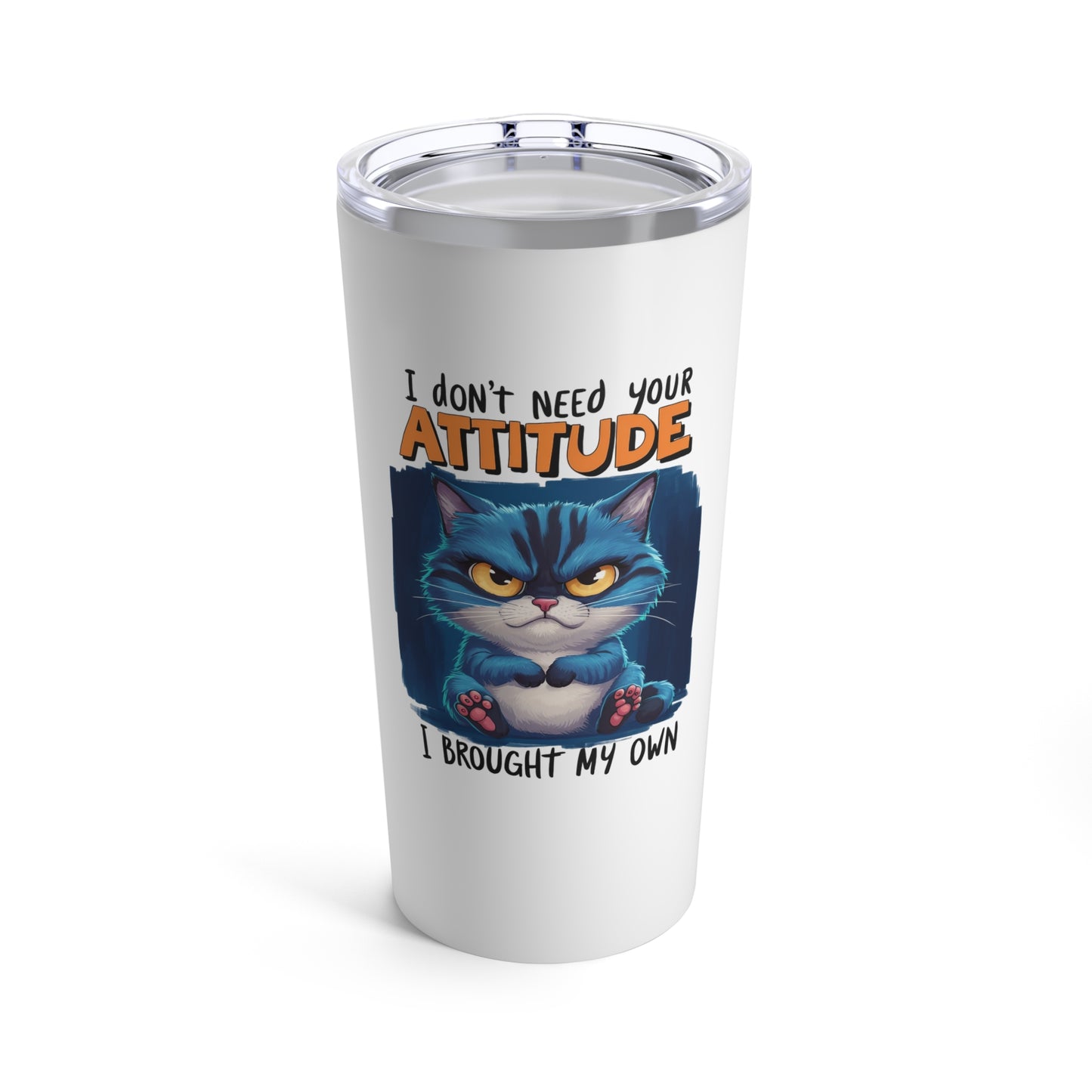 I Don't Need Your Attitude Funny Cat Tumbler 20oz