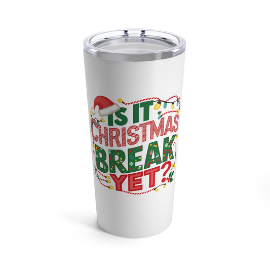 Is It Christmas Break Yet Tumbler 20oz