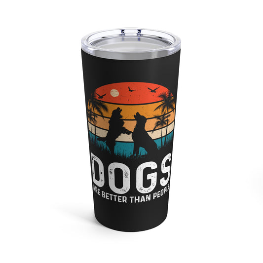 Dogs Are Better Than People Tumbler 20oz