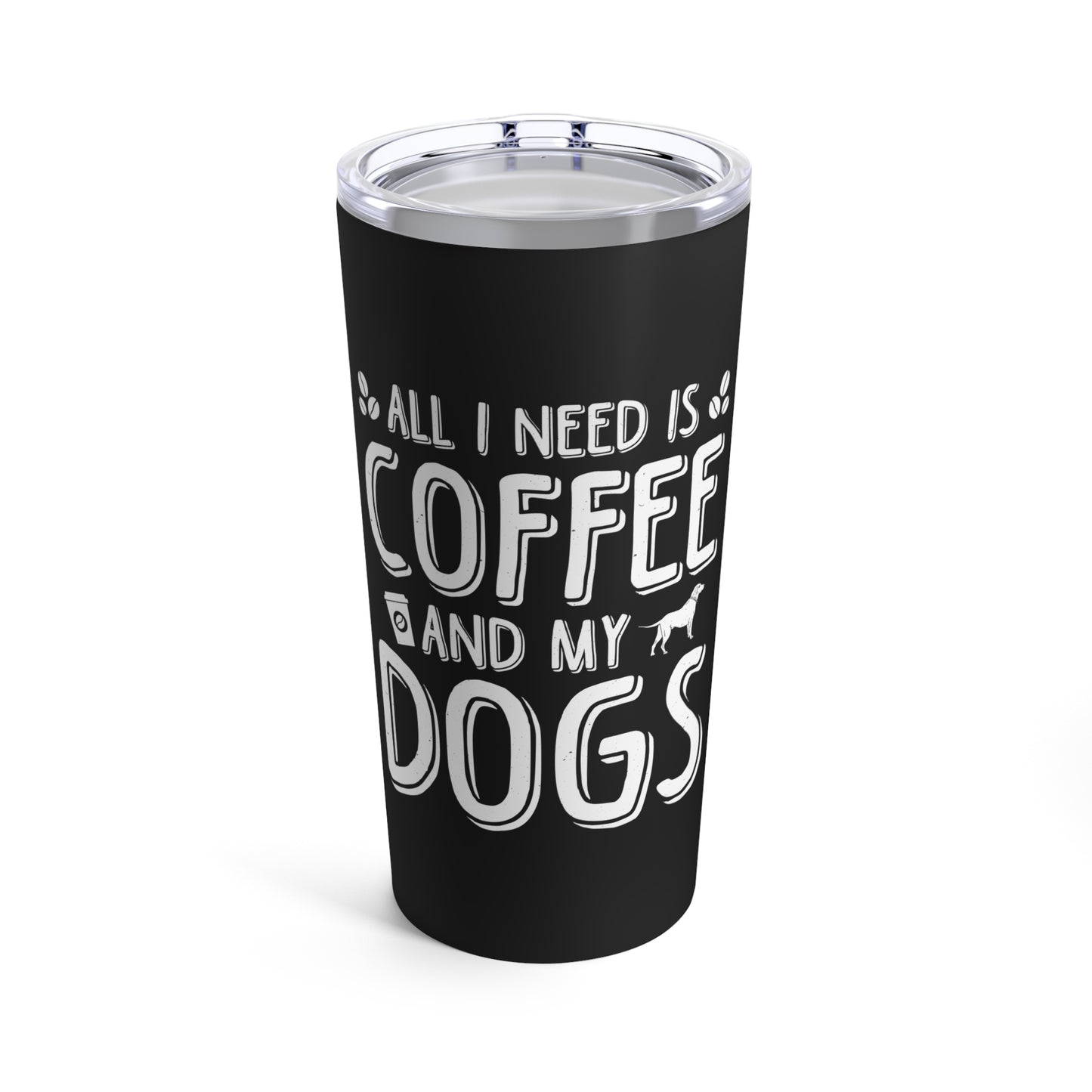 All I Need Is Coffee And My Dogs Tumbler 20oz