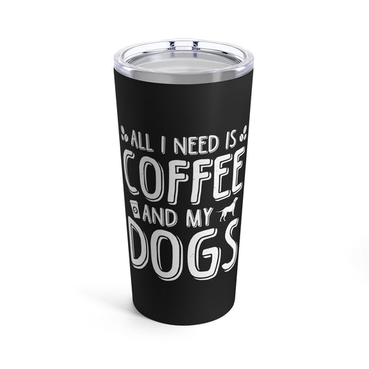 All I Need Is Coffee And My Dogs Tumbler 20oz