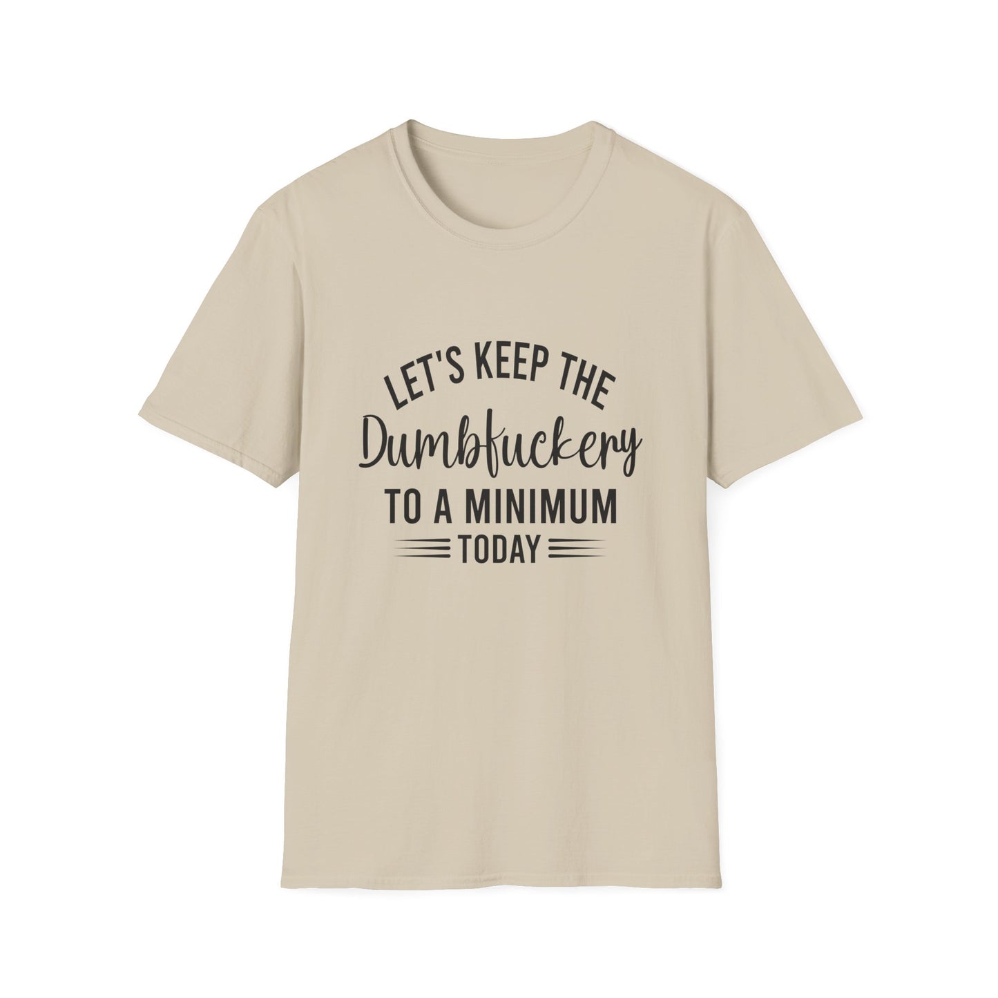 Lets Keep The Dumbf*ckery Funny Softstyle T-Shirt Black Lettering