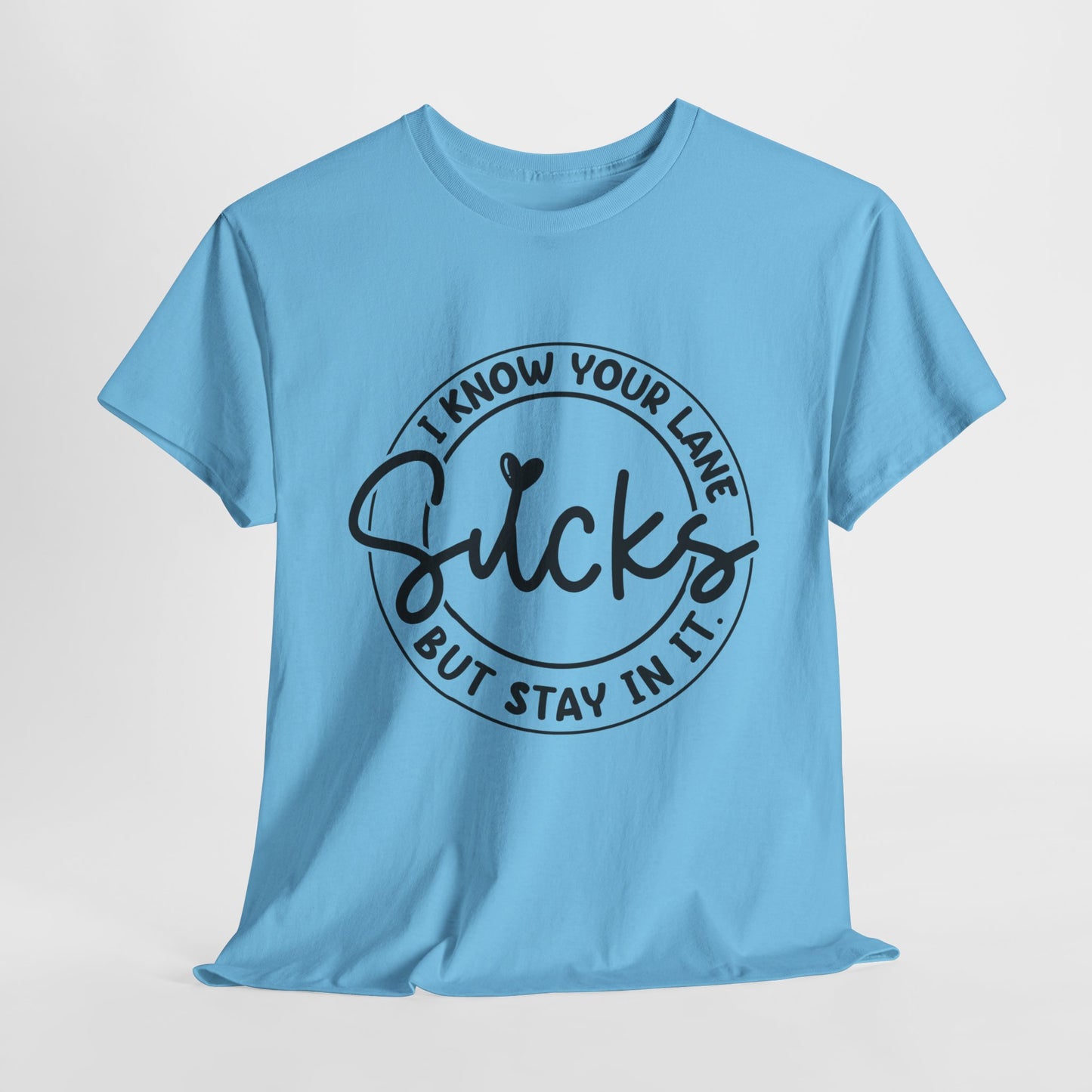 I Know Your Lane Sucks Funny Sarcastic Unisex Heavy Cotton Tee