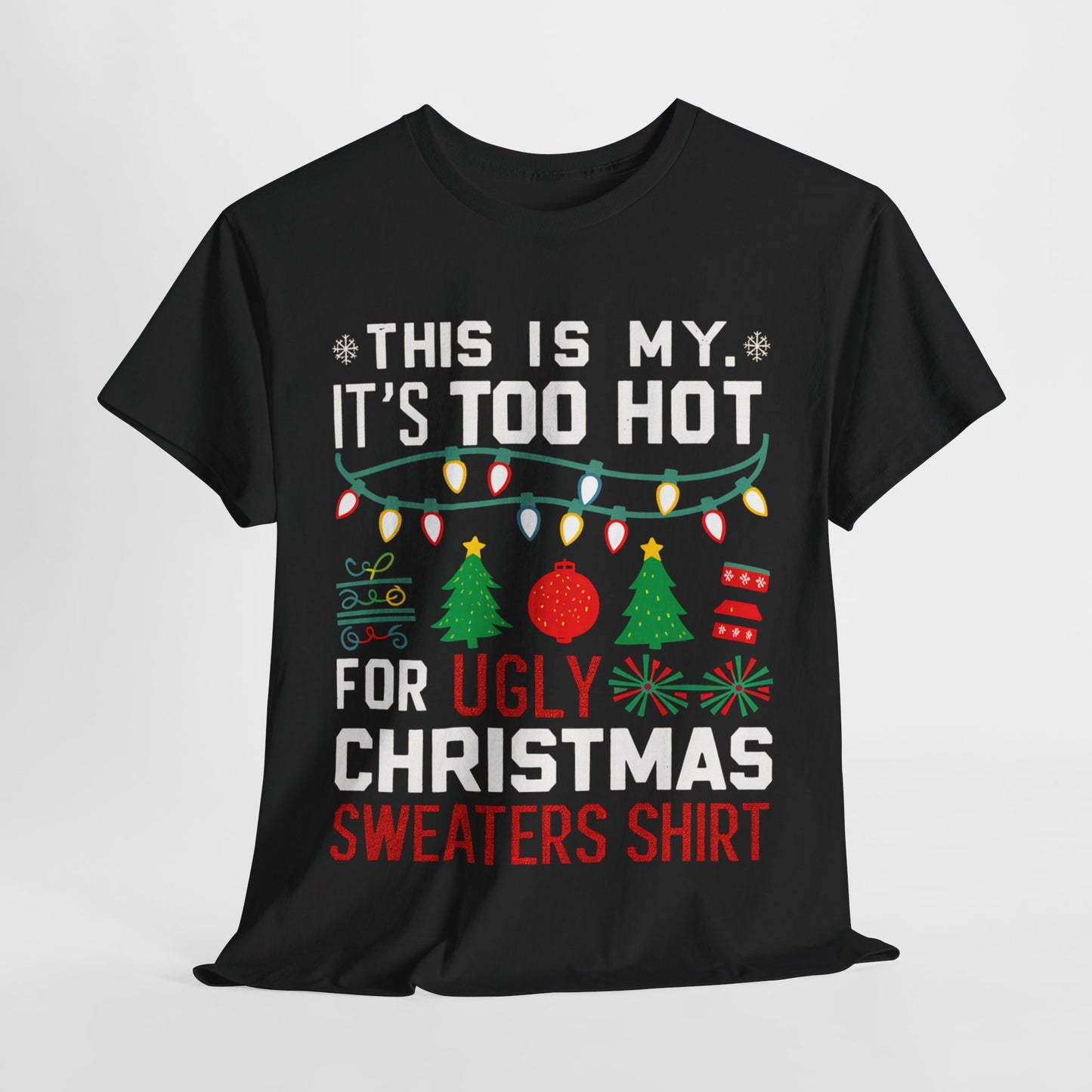 Too Hot For Ugly Sweaters Christmas Heavy Cotton Tee